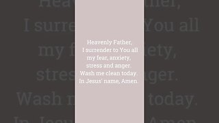 Heavenly Father, I surrender to You all my fear, anxiety, stress and anger.