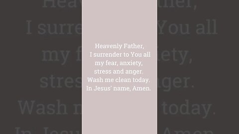 Heavenly Father, I surrender to You all my fear, anxiety, stress and anger.