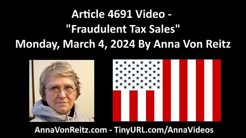 Article 4691 Video - Fraudulent Tax Sales - Monday, March 4, 2024 By Anna Von Reitz