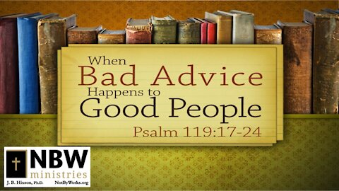 When Bad Advice Happens to Good People (Psalm 119:17-24)