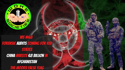 WS#68 Audits Coming For Red States, China Invests 62 Billion In Afghanistan, The Moors False Flag