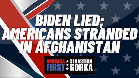 Sebastian Gorka FULL SHOW: Biden lied; Americans stranded in Afghanistan