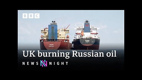 UK still burning Russian-sourced oil, new figures reveal - BBC Newsnight