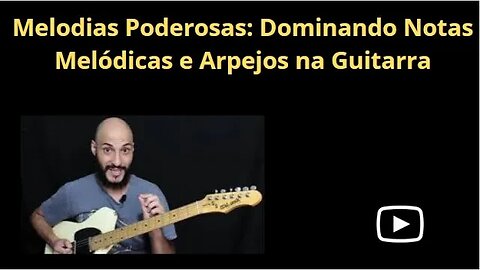 Melodias Poderosas: Dominando Notas Melódicas e Arpejos na Guitarra