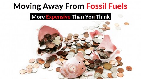 Moving Away From Fossil Fuels Is More Expensive Than You Think