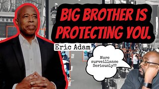 Eric Adam states that “Big Brother is Protecting You.”