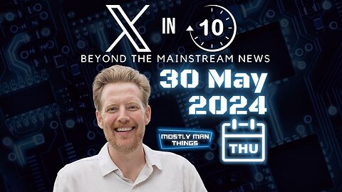 30 May 2024 – There is Hope – X in Ten – Beyond the Mainstream News