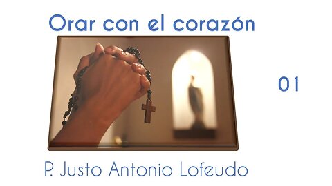 01. Orar con el corazón. P. Justo Antonio Lofeudo