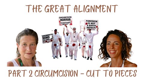 The Great Alignment: Episode #11 Part 2 CIRCUMCISION…CUT to PIECES