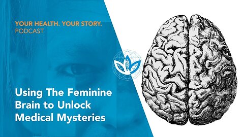 Using The Feminine Brain to Unlock Medical Mysteries