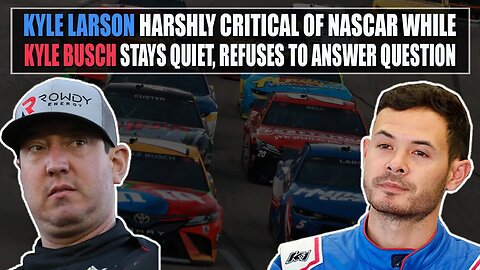 Kyle Larson Harshly Critical of NASCAR While Kyle Busch Stays Quiet, Refuses to Answer Question