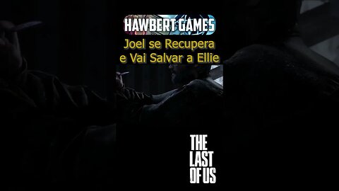 Joel se Recupera e Vai Atrás de Ellie Para Salvá-la - #hawbertgames #thelastofus