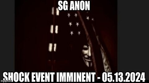 SG Anon: Shock Event Imminent - 05.13.2024 (Video)