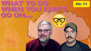 What to Do When You Can't Go On Ep. 7/3