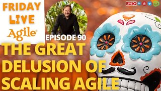 THE GREAT DELUSION OF SCALING AGILE 🧡 Friday Live Agile #90