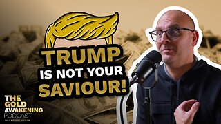TRUMP IS NOT YOUR SAVIOUR! - The Gold Awakening Podcast