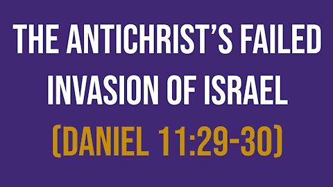 Daniel 11:29-30: The Antichrist’s Failed Invasion of Israel