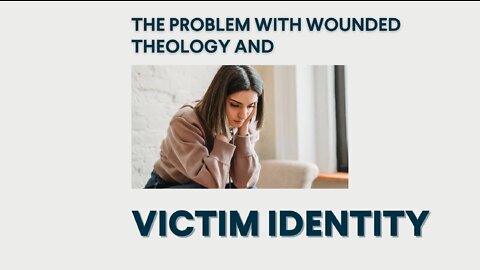 The Problem with Wounded Theology and Victim Identity