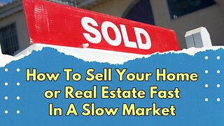 How To Sell Your Home or Real Estate Fast In A Slow Market