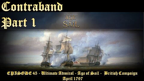 EPISODE 45 - Ultimate Admiral - Age of Sail - British Campaign - Contraband - 25 April 1797