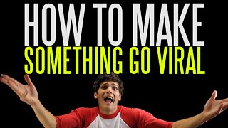 How to Make Something Go Viral