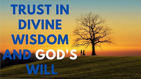 Trust in divine wisdom and God's will