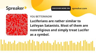 Luciferians are rather similar to LaVeyan Satanists. Most of them are nonreligious and simply treat