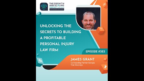 Ep#383 James Grant: Unlocking the Secrets to Building a Profitable Personal Injury Law Firm