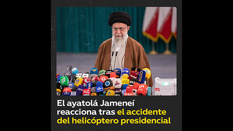 Los primeros comentarios del ayatolá iraní tras el accidente del helicóptero presidencial