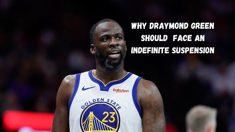 Why Draymond Green should face an indefinite suspension