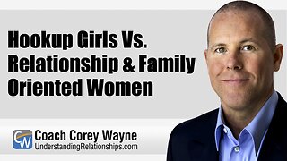 Hookup Girls Vs. Relationship & Family Oriented Women