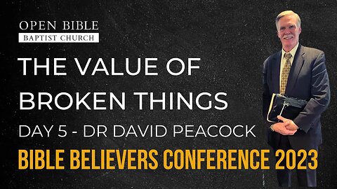 Dr David Peacock - The Value of Broken Things - Day 5 - Bible Believers Conference