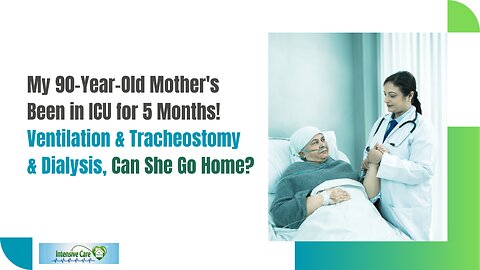 My 90-Year-Old Mother's Been in ICU for 5 Months!Ventilation&Tracheostomy&Dialysis,Can She Go Home?