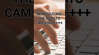 Introducing the potato cam 2000++++