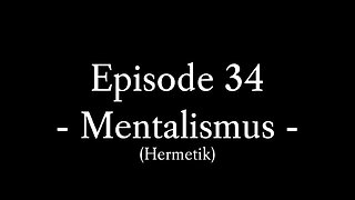 Episode 34: Das hermetische Prinzip des Mentalismus bzw. der Geistigkeit bzw. der Spiritualität