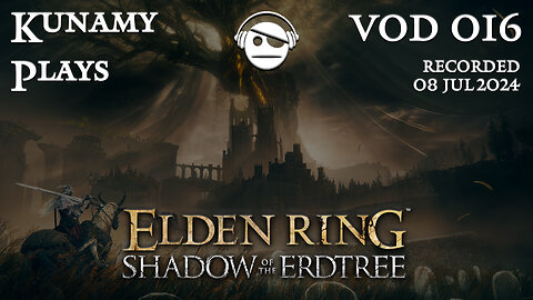 Elden Ring Shadow of the Erdtree | Ep. 016 VOD | 08 JUL 2024 | Kunamy Plays