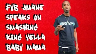 FYB JMANE SPEAKS ON SMASHING KING YELLA BABY MAMA