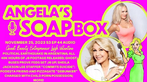 ANGELA'S SOAP BOX - November 25, 2023 - S3 Ep44 AUDIO - GUEST: Beauty Entrepreneur Leigh Valentine