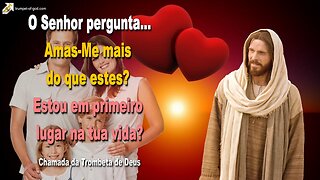 Amas-Me mais do que estes? Estou em primeiro lugar na tua vida? 🎺 Chamada da Trombeta de Deus