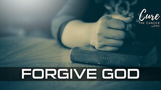 HOW TO FORGIVE GOD - When You Feel Like He Let You Down