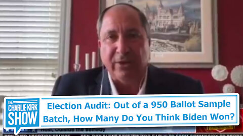 Election Audit: Out of a 950 Ballot Sample Batch, How Many Do You Think Biden Won?