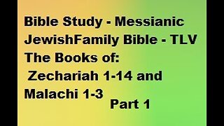 Bible Study - Messianic Jewish Family Bible - TLV - The Books of Zechariah & Malachi - Part 1