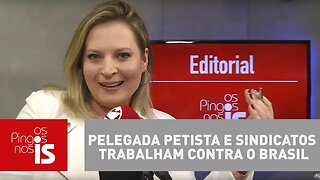 Editorial: Pelegada petista e sindicatos trabalham contra o Brasil