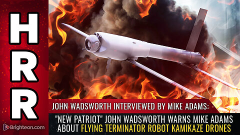 "New Patriot" John Wadsworth warns Mike Adams about flying terminator robot Kamikaze drones