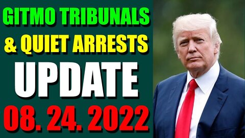 GITMO TRIBUNALS & QUIET ARRESTS INTEL UPDATE (AUGUST 24, 2022)