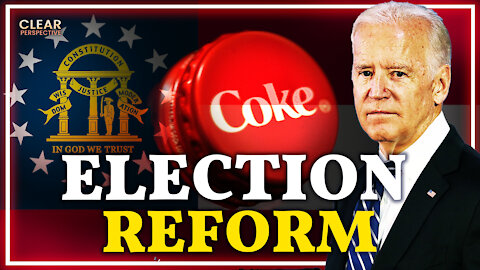 Biden and Corporations Resist Georgia Election Integrity Laws | Clear Perspective