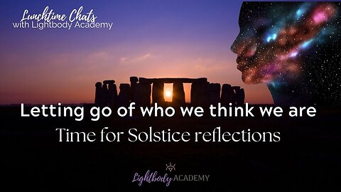 Lunchtime Chats episode 152: Solstice Reflections- letting go of who we think we are