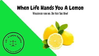 When Life Hands You A Lemon...Don't Sue Him!