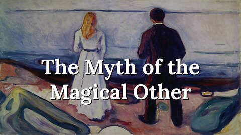 Why do Most Relationships Fail? – The Myth of the Magical Other
