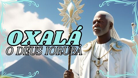 Oxalá, o Deus da Criação na Mitologia Iorubá